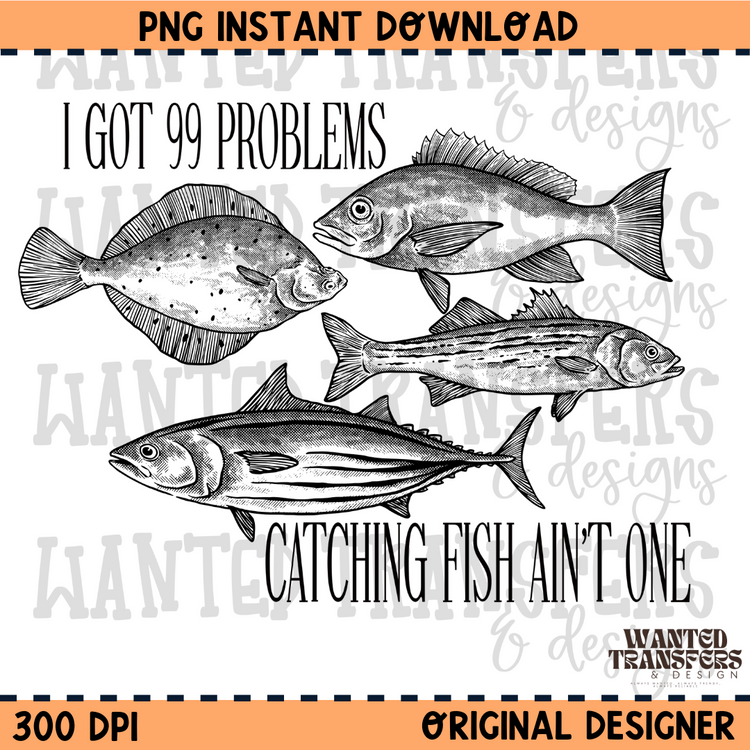 99 Problems Catching Fish Ain't One PNG Digital Download
