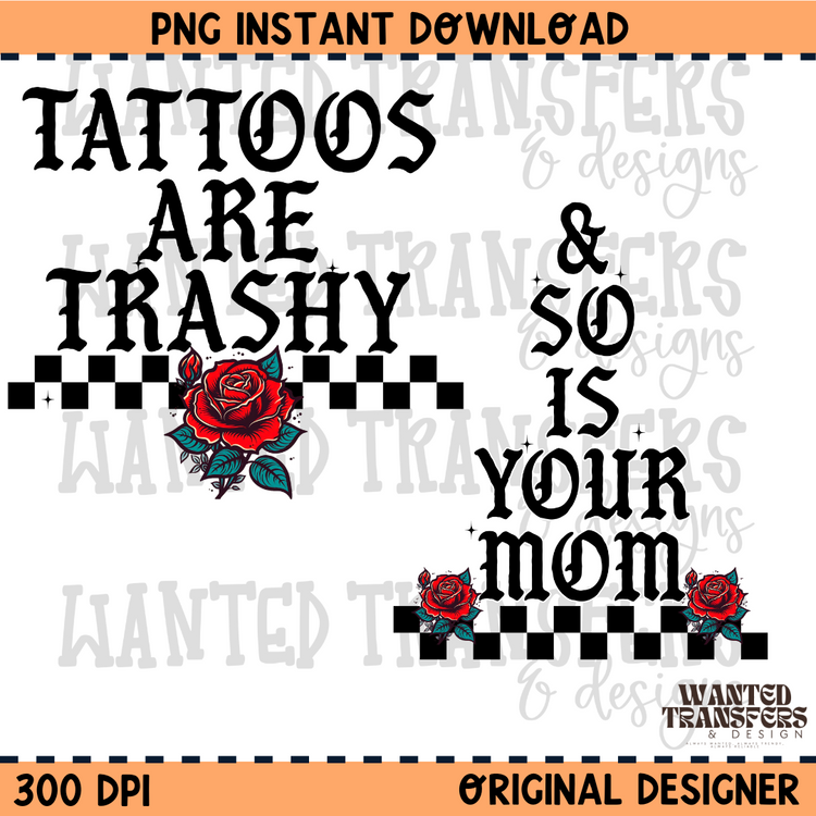 Tattoos are Trashy and So Is Your Mom PNG Digital Download