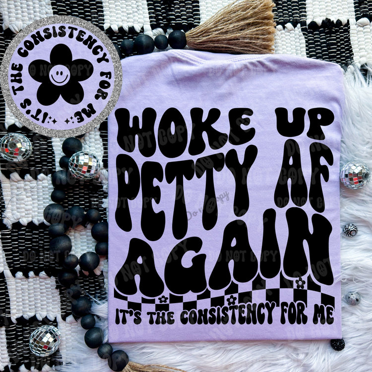 Woke up Petty AF Again, It's the Consistency for Me DTF Transfer