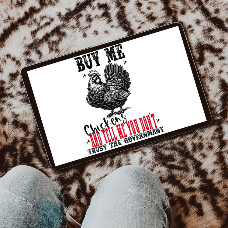 Buy me Chickens & Tell me You Don't Trust the Government PNG Digital Download