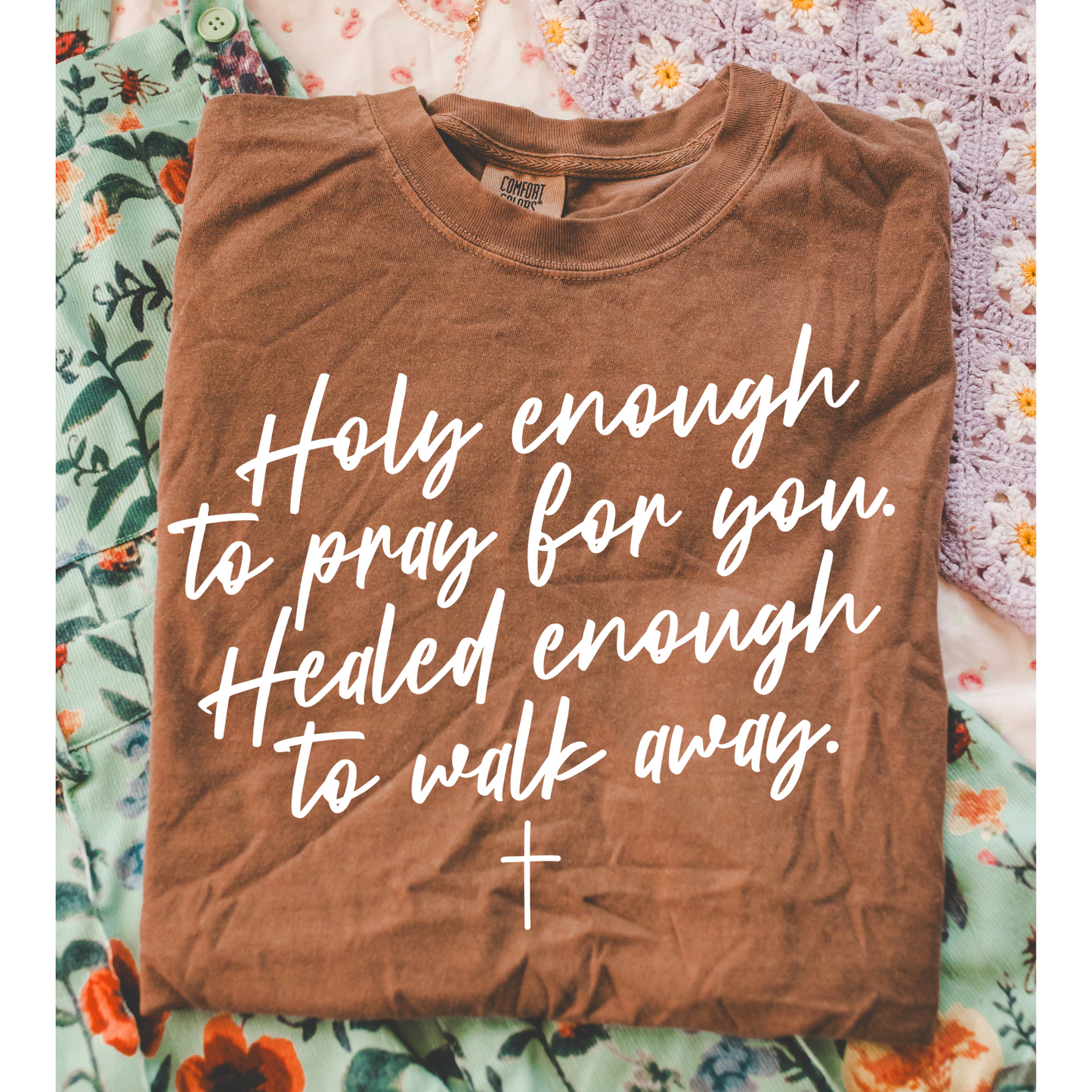 Holy Enough to Pray, Healed Enough to Walk Away Screen Print Transfer