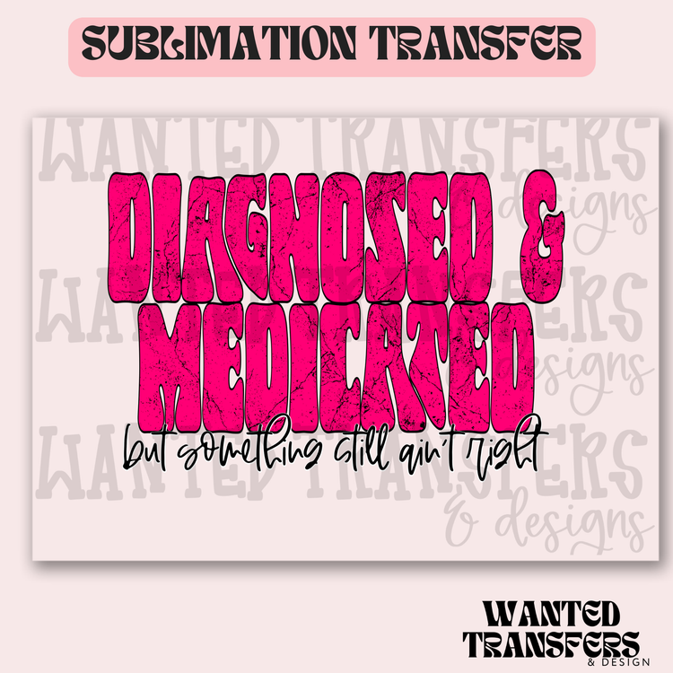 Diagnosed & Medicated Exclusive Sublimation Transfer