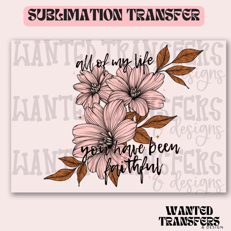 All my Life You Have Been Faithful Exclusive Sublimation Transfer