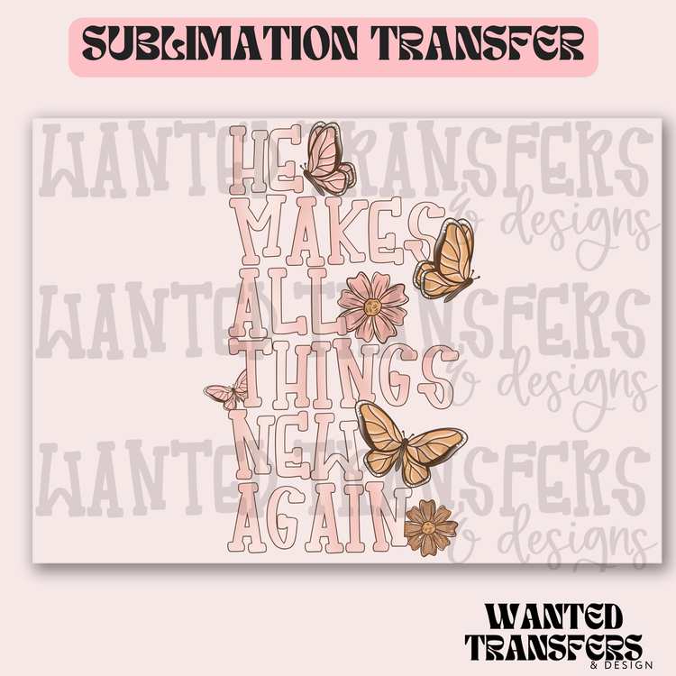 He Makes All Things New Again Butterflies Exclusive Sublimation Transfer