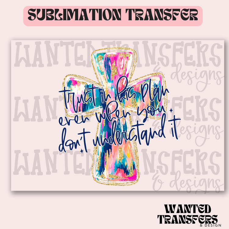Trust in His Plan Watercolor Cross Exclusive Sublimation Transfer