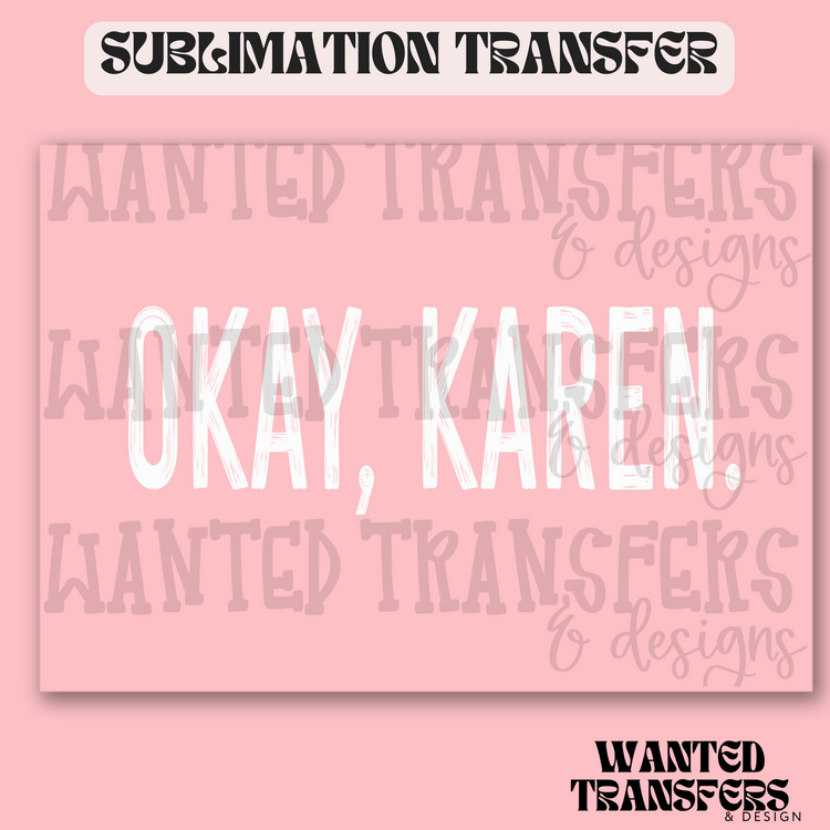 Okay, Karen Exclusive Sublimation Transfer