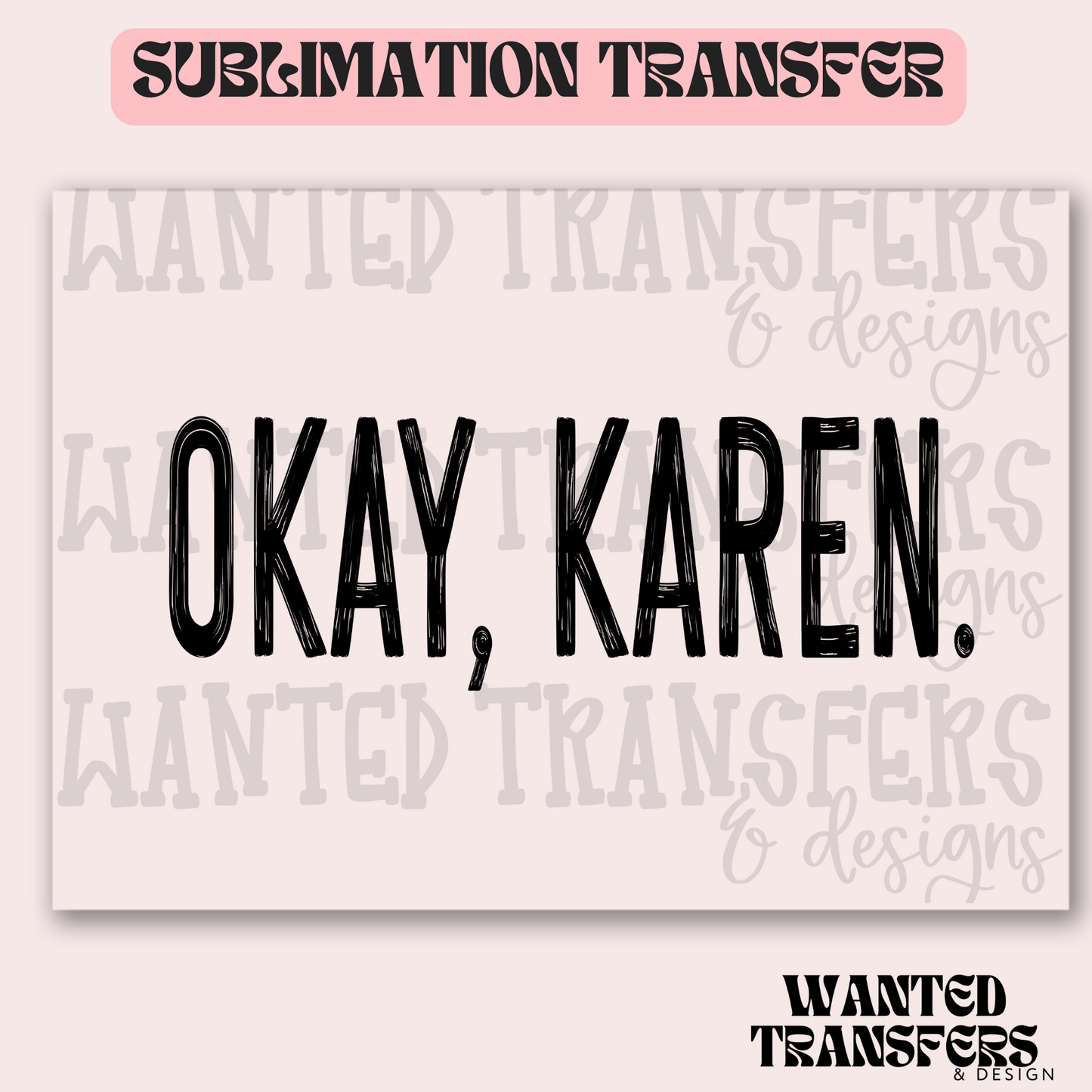 Okay, Karen Exclusive Sublimation Transfer