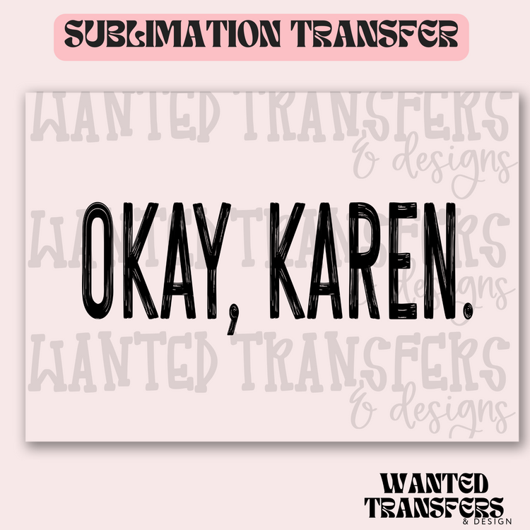 Okay, Karen Exclusive Sublimation Transfer