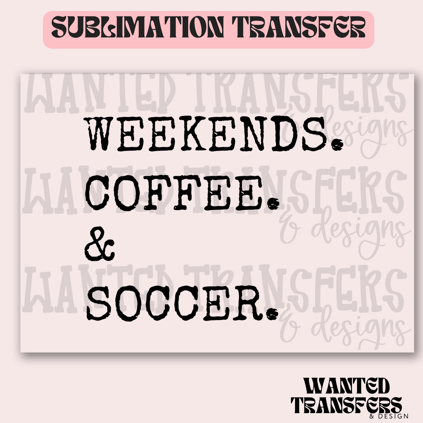 Weekends. Coffee. & Soccer Exclusive Sublimation Transfer
