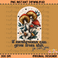 If Mushrooms Can Grow From Shit PNG Digital Download