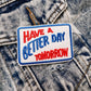 Have a Better Day Tomorrow Hat/Pocket Patch