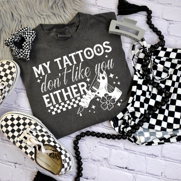 My Tattoos Don't Like You Either White DTF Transfer