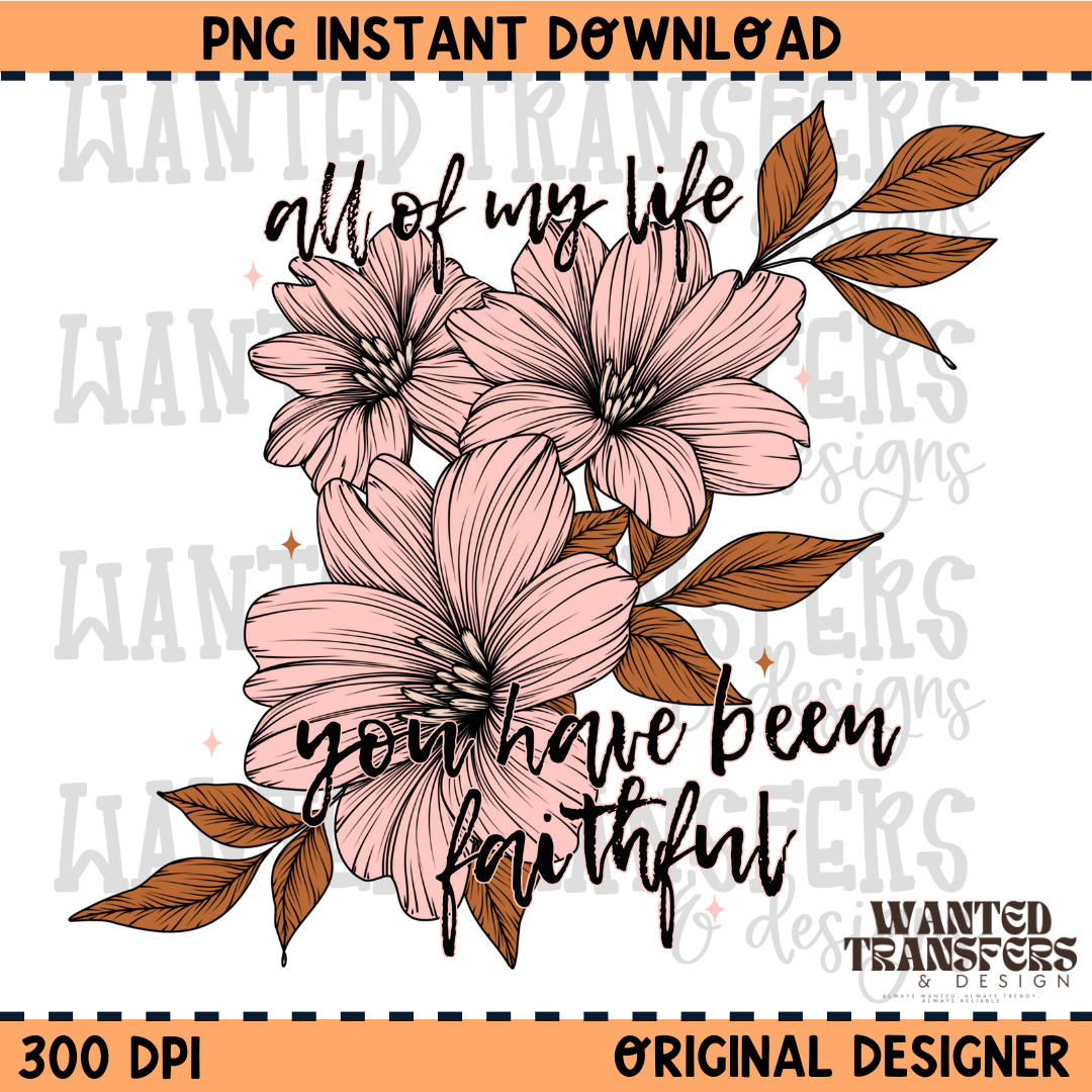 All of my Life You Have been Faithful PNG Digital Download