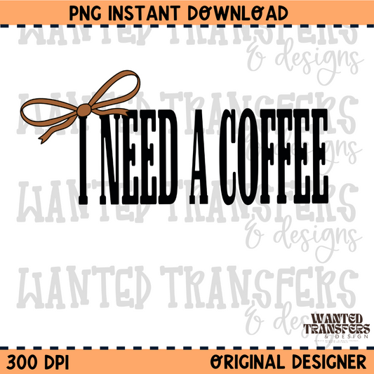 I Need A Coffee PNG Digital Download