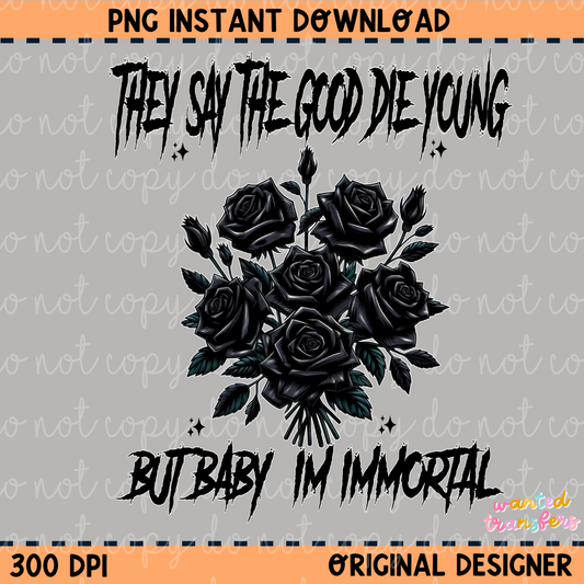 They Say the Good Die Young, Immortal PNG Digital Download