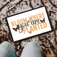 Bloom Where You are Planted Faith PNG Digital Download