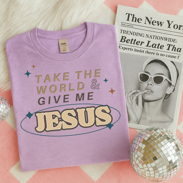 Take the World & Give me Jesus Faith DTF Transfer