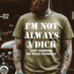 I'm Not Always a D!ck Funny Men's Screen Print Transfer