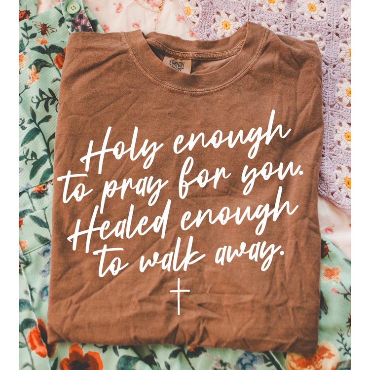 Holy Enough to Pray, Healed Enough to Walk Away Screen Print Transfer