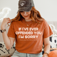 If I've Ever Offended You, I'm Sorry (your a little B) Screen Print Transfer