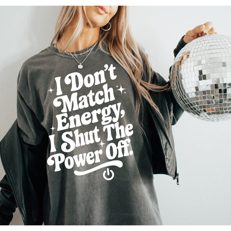 I Don't Match Energy, I Shut the Power Off Single Color Screen Print Transfer