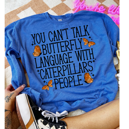 You Can't Talk Butterfly Language with Caterpillar People DTF Transfer