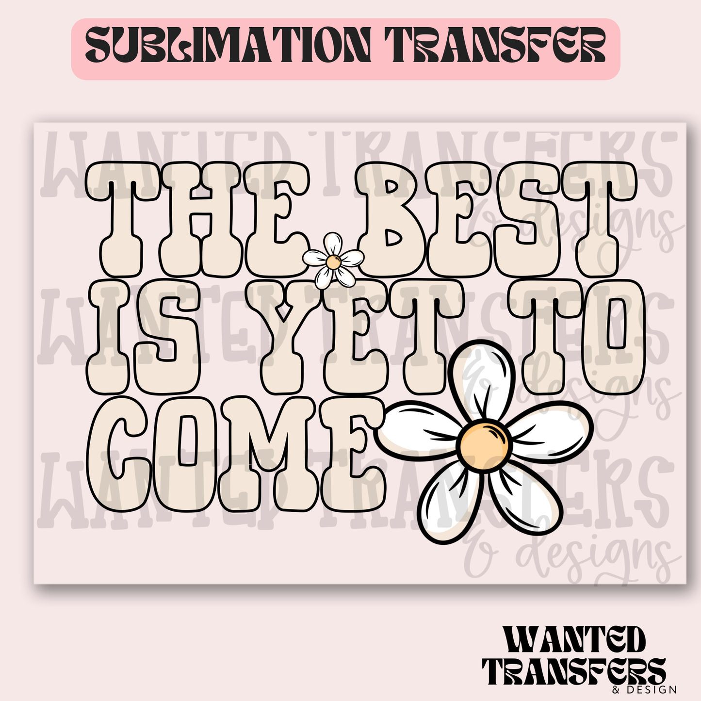 The Best is Yet to Come Exclusive Sublimation Transfer