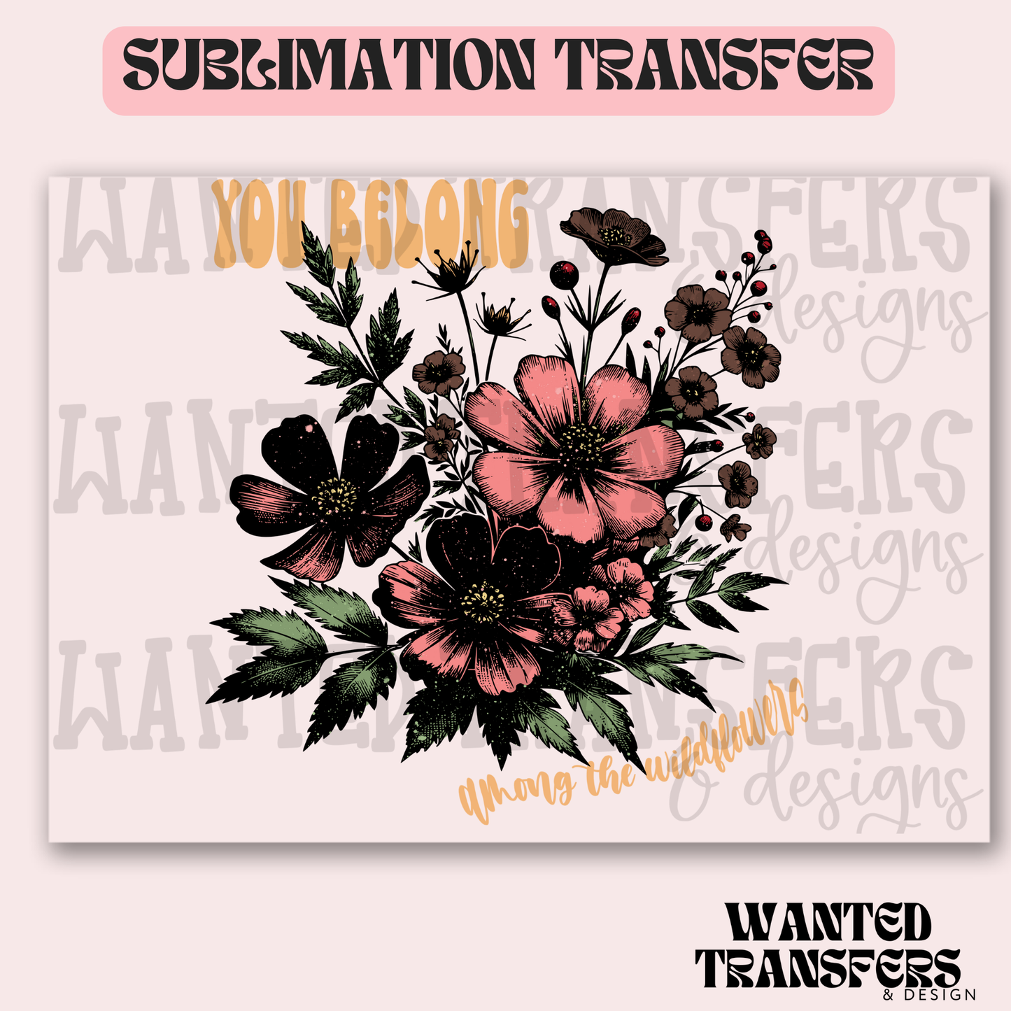 You Belong Among the Wildflowers Exclusive Sublimation Transfer