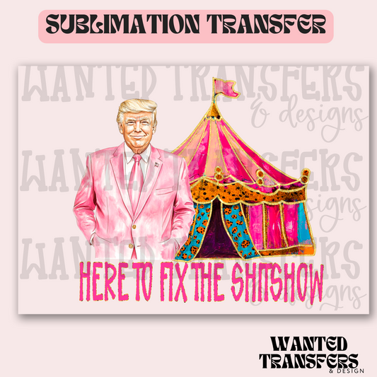 Here to Fix the Show Pres Exclusive Sublimation Transfer