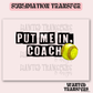 Put me in Coach Softball Exclusive Sublimation Transfer