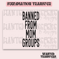 Banned From Mom Groups Exclusive Sublimation Transfer