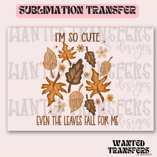 I'm So Cute Even The Leaves Fall For Me Exclusive Sublimation Transfer