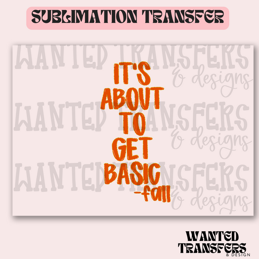 It's About To Get Basic-Fall Exclusive Sublimation Transfer