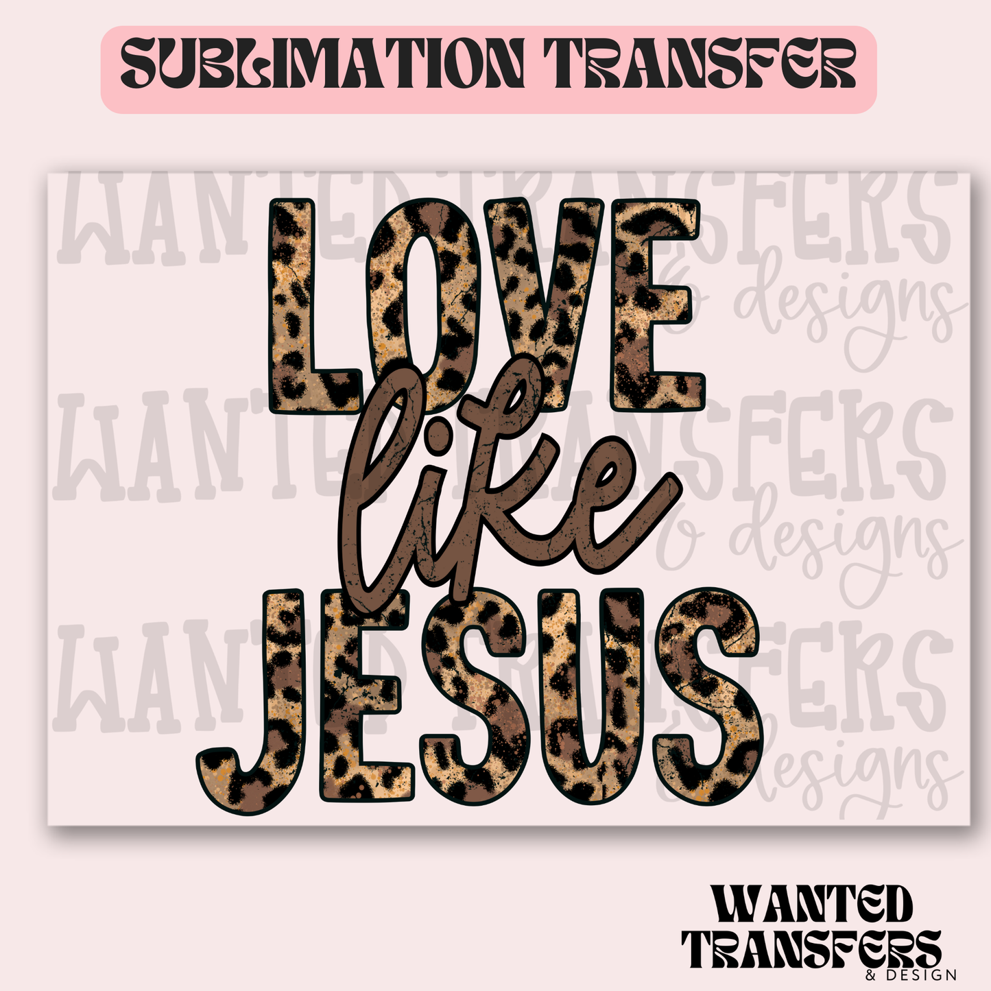 Love Like Jesus Exclusive Sublimation Transfer