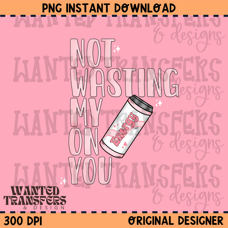 Not Wasting My Energy On You PNG Digital Download