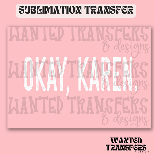 Okay, Karen Exclusive Sublimation Transfer