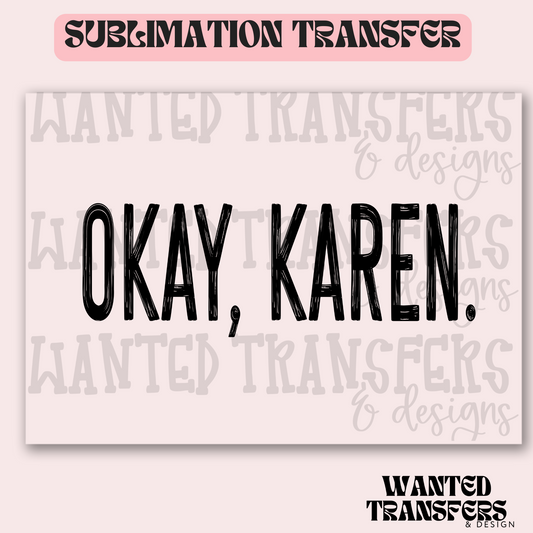 Okay, Karen Exclusive Sublimation Transfer