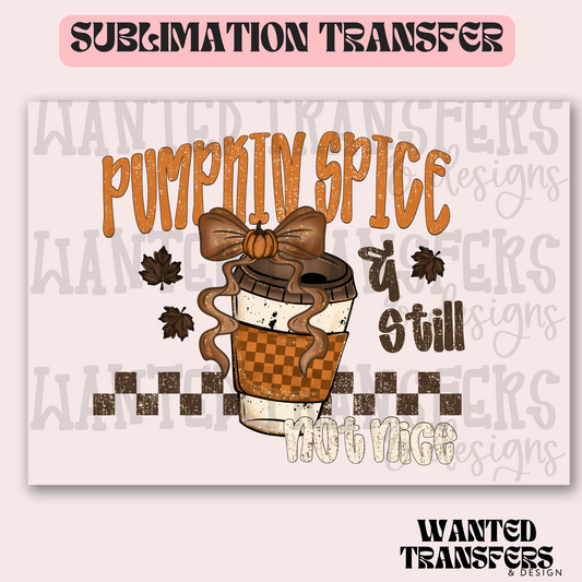Pumpkin Spice & Still Not Nice Exclusive Sublimation Transfer