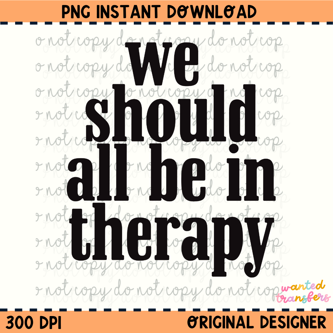 We Should All be in Therapy Black PNG Digital Download