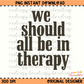 We Should All be in Therapy Brown PNG Digital Download