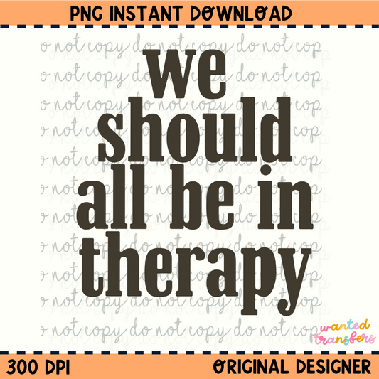 We Should All be in Therapy Brown PNG Digital Download