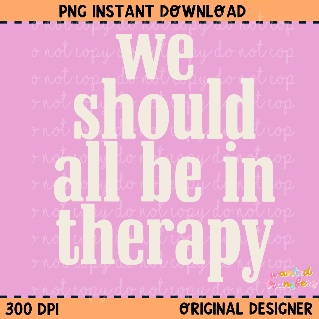 We Should All be in Therapy White PNG Digital Download