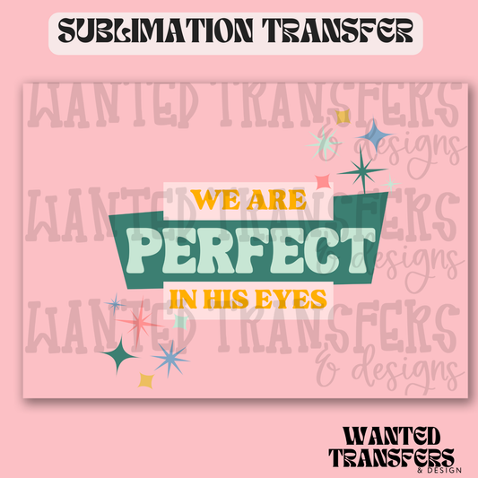 We Are Perfect In His Eyes Exclusive Sublimation Transfer