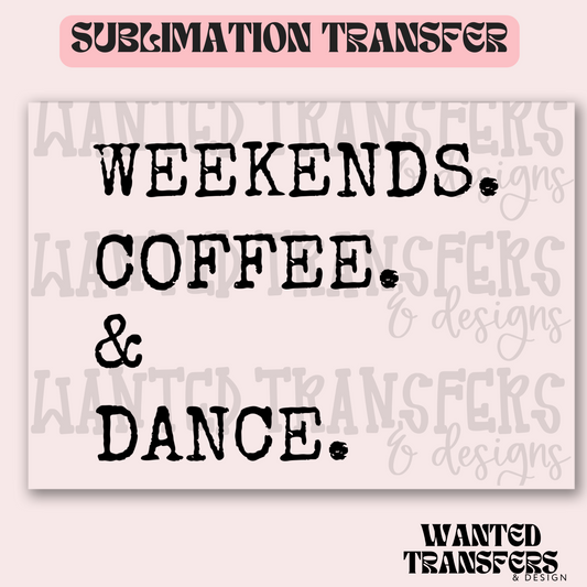 Weekends. Coffee. & Dance. Exclusive Sublimation Transfer