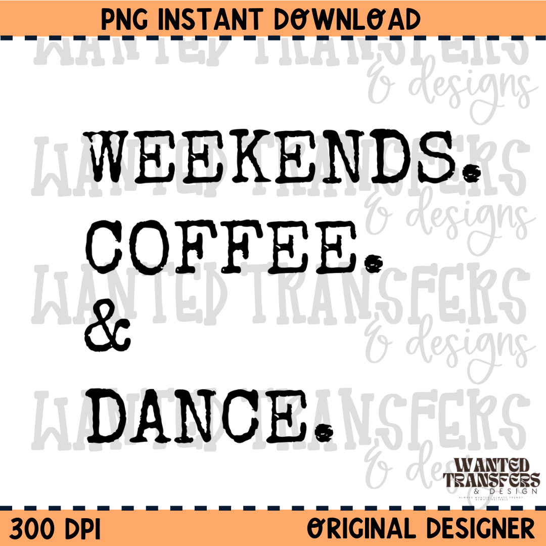 Weekends. Coffee. & Dance PNG Digital Download