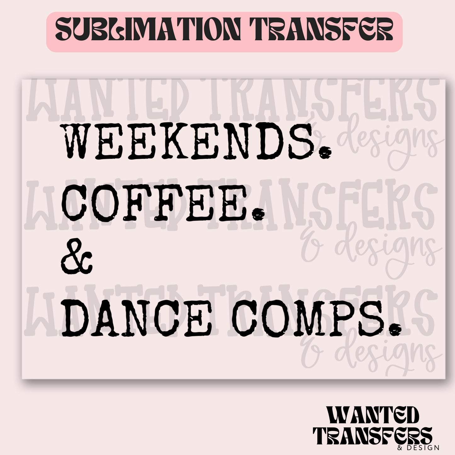 Weekends. Coffee. & Dance Comps. Exclusive Sublimation Transfer