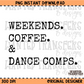 Weekends. Coffee. & Dance Comps. PNG Digital Download