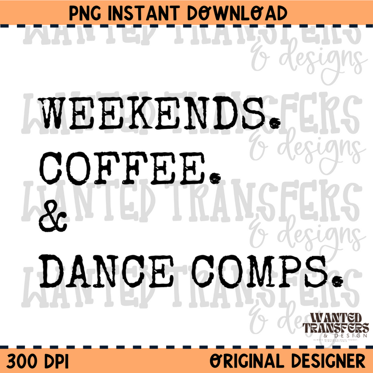 Weekends. Coffee. & Dance Comps. PNG Digital Download