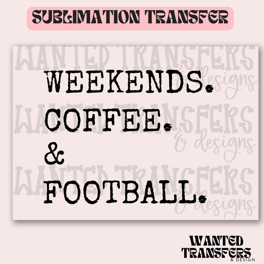 Weekends. Coffee. & Football. Exclusive Sublimation Transfer