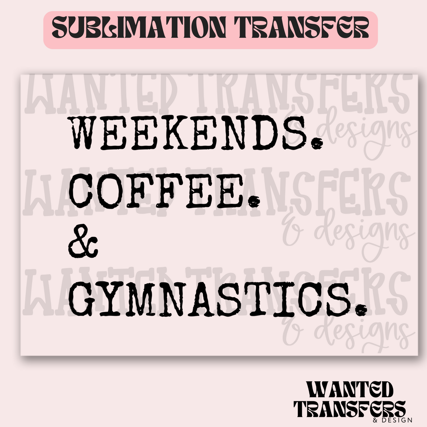 Weekends. Coffee. & Gymnastics. Exclusive Sublimation Transfer